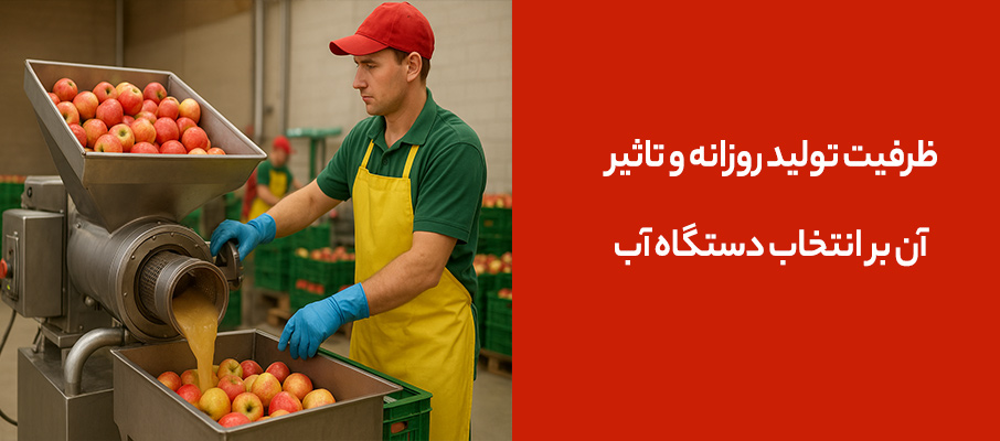 ظرفیت تولید روزانه و تاثیر آن بر انتخاب دستگاه آب سیب گیری